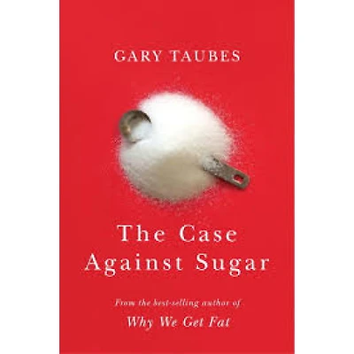 THE CASE AGAINST SUGAR