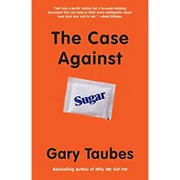 THE CASE AGAINST SUGAR