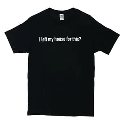 I Left My House For This?' Graphic Tee