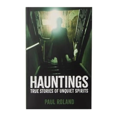 Hauntings: True Stories Of Unquiet Spirits