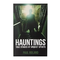 Hauntings: True Stories Of Unquiet Spirits