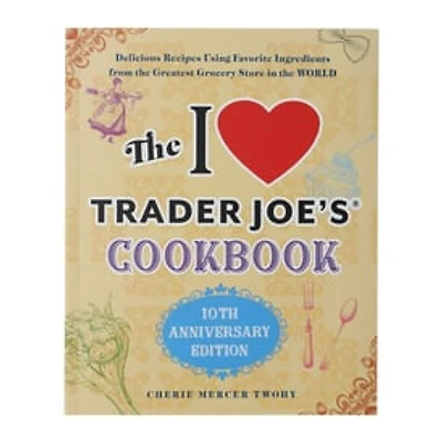 The I Love Trader Joe's® Cookbook, 10Th Anniversary Edition