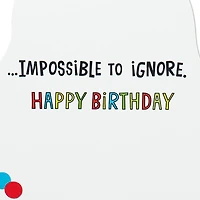 Impossible to Ignore Funny Musical Birthday Card With Sound for only USD 5.99 | Hallmark
