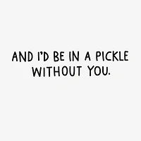 I'd Be in a Pickle Without You Funny Valentine's Day Card for only USD 3.99 | Hallmark