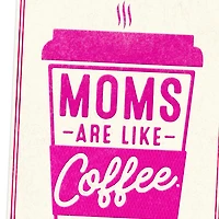 Moms Are Like Coffee Funny Mother's Day Card for only USD 5.99 | Hallmark