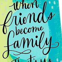 When Friends Become Family Friendship Card for only USD 2.99 | Hallmark