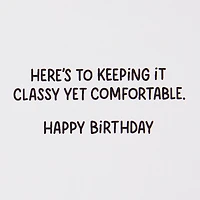 Classy Yet Comfy Funny Birthday Card for only USD 4.49 | Hallmark