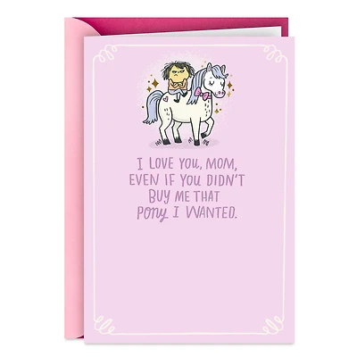 I Love You Even if You Didn't Buy Me a Pony Funny Card for Mom for only USD 4.49 | Hallmark