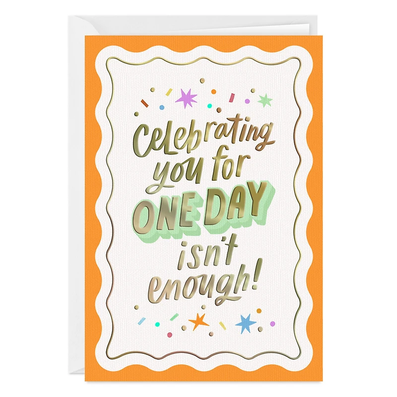 Celebrating One Day Isn't Enough Custom Birthday Card for only USD 4.99 | Hallmark