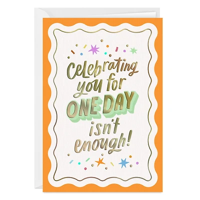 Celebrating One Day Isn't Enough Custom Birthday Card for only USD 4.99 | Hallmark
