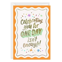 Celebrating One Day Isn't Enough Custom Birthday Card for only USD 4.99 | Hallmark