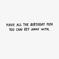 All the Fun You Can Get Away With Funny Birthday Card for only USD 3.99 | Hallmark