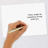 Something Wrong With You Funny Love Card for only USD 3.99 | Hallmark