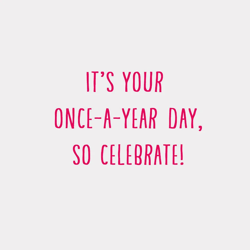 It's Your Once-a-Year Day Birthday Card for only USD 2.50 | Hallmark