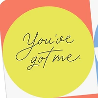 You've Got Me for Whatever, Whenever Encouragement Card for only USD 2.99 | Hallmark