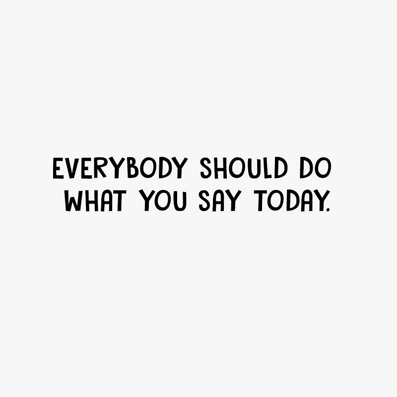 Everybody Should Do What You Say Funny Birthday Card for Him for only USD 3.99 | Hallmark