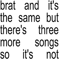 CHARLI XCX / BRAT AND IT’S THE SAME BUT THERE’S THREE MORE S