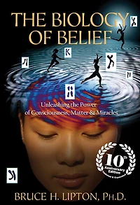The Biology of Belief 10th Anniversary Edition - Édition anglaise