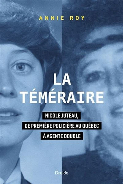 La téméraire - Nicole Juteau, de première policière au Québec à agente double - French Text
