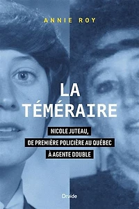 La téméraire - Nicole Juteau, de première policière au Québec à agente double - French Text