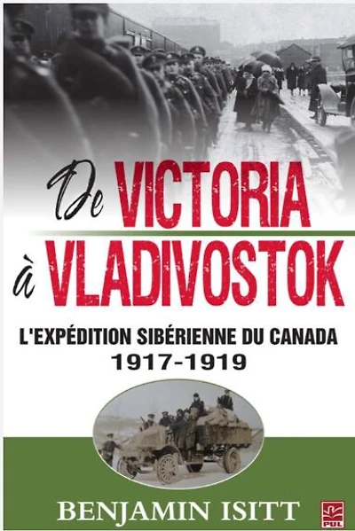 De Victoria À Vladivostok. L'Expédition Sibérienne Du Canada 1917-1919 - French Text