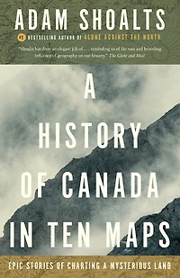 A History of Canada in Ten Maps - Édition anglaise