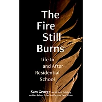 The Fire Still Burns: Life In and After Residential School