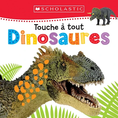 Apprendre avec Scholastic : Touche à tout : Dinosaures - Édition française