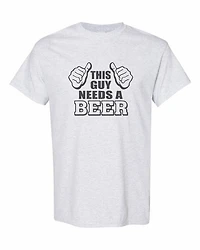 THIS GUY NEEDS A BEER | T-Shirt Time