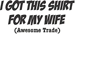I GOT THIS SHIRT FOR MY WIFE | T-Shirt Time