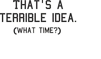 TERRIBLE IDEA | T-Shirt Time