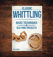 Classic Whittling: Basic Techniques and Old-Time Projects