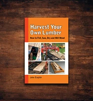 Harvest Your Own Lumber – How to Fell, Saw, Dry and Mill Wood