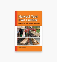 Harvest Your Own Lumber – How to Fell, Saw, Dry and Mill Wood