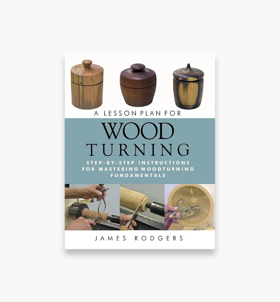 A Lesson Plan for Woodturning – Step-by-Step Instructions for Mastering Woodturning