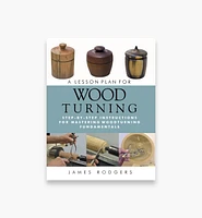 A Lesson Plan for Woodturning – Step-by-Step Instructions for Mastering Woodturning