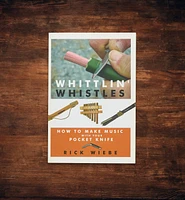 Whittlin' Whistles: How to Make Music with Your Pocket Knife