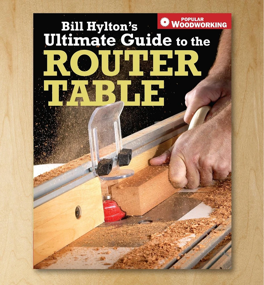 Bill Hylton's Ultimate Guide to the Router Table