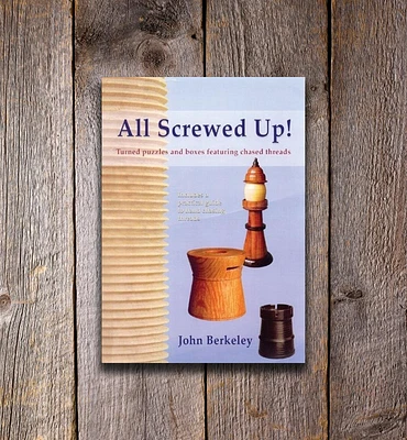 All Screwed Up!: Turned Puzzles and Boxes Featuring Chased Threads