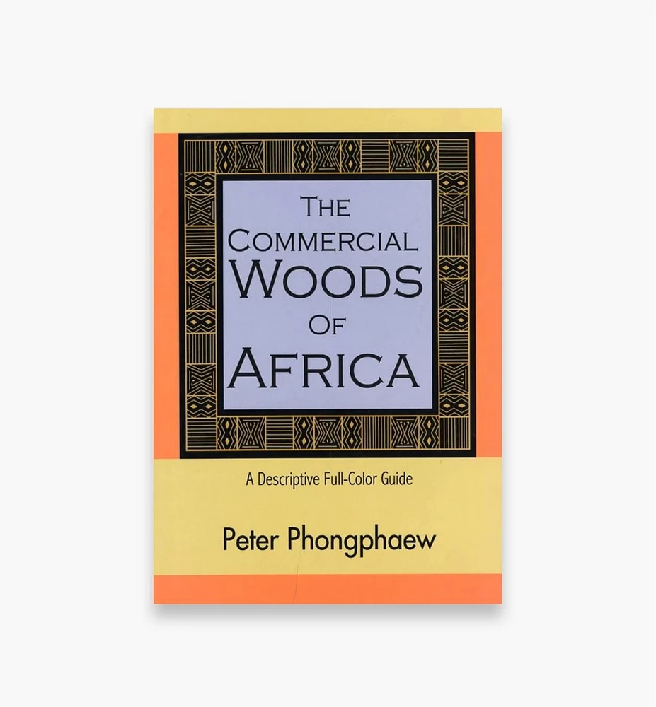 The Commercial Woods of Africa – A Descriptive Full-Color Guide