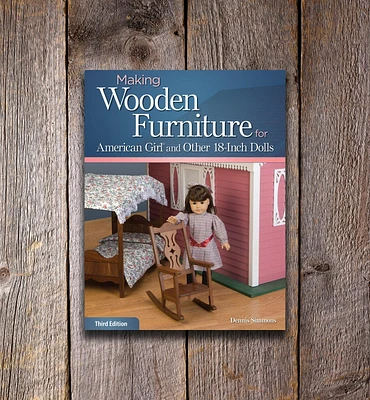 Making Wooden Furniture for American Girl and Other 18-Inch Dolls, 3rd Edition