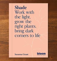 Shade – Work with The Light, Grow the Right Plants, Bring Dark Corners to Life