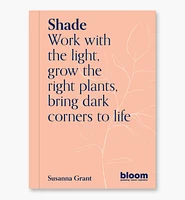 Shade – Work with The Light, Grow the Right Plants, Bring Dark Corners to Life