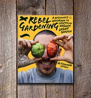 Rebel Gardening – A Beginner’s Handbook to Organic Urban Gardening