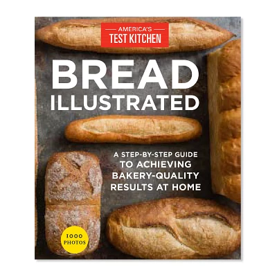 Bread Illustrated: A Step-By-Step Guide to Achieving Bakery-Quality Results At Home