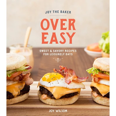 Joy the Baker: Joy the Baker Over Easy: Sweet and Savory Recipes for Leisurely Days