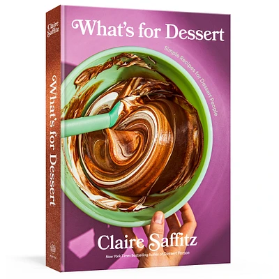 Claire Saffitz: What's for Dessert: Simple Recipes for Dessert People: A Baking Book