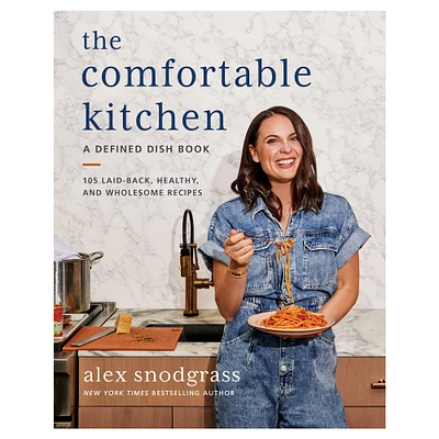 Alex Snodgrass: The Comfortable Kitchen: 105 Laid-Back, Healthy, and Wholesome Recipes