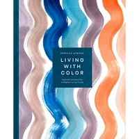 Rebecca Atwood: Living with Color: Inspiration and How-Tos to Brighten Up Your Home