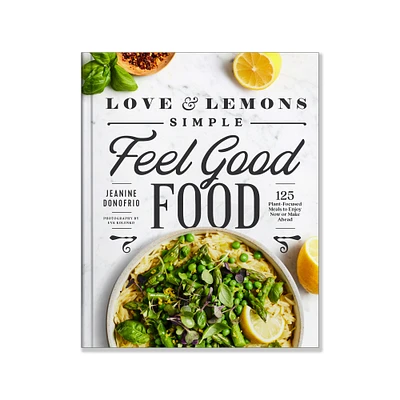Love & Lemons Simple Feel Good Food: 125 Plant-Focused Meals to Enjoy Now or Make Ahead